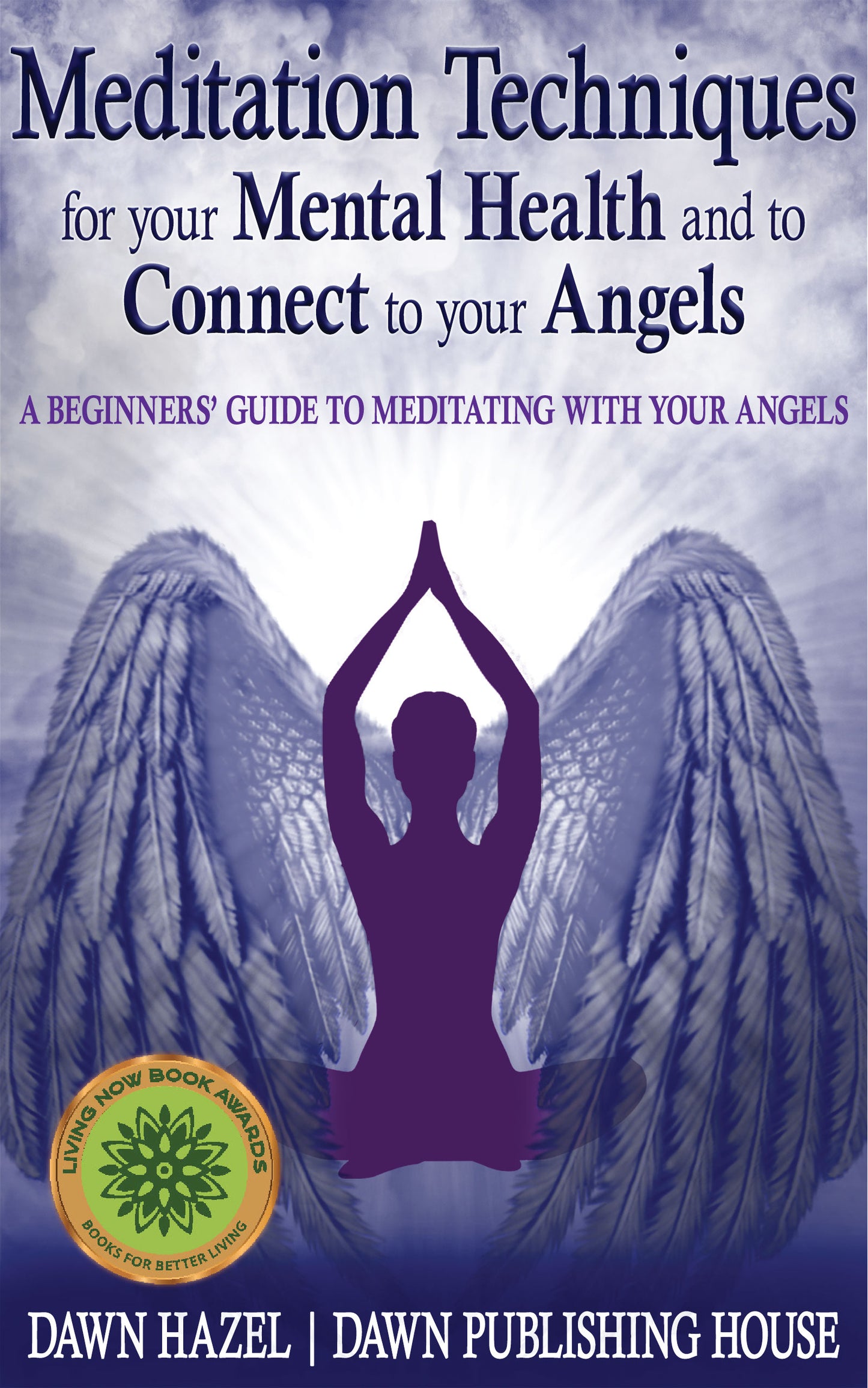 Meditation Techniques for Your Mental Health and to Connect to Your Angels - A Beginners’ Guide to Meditating With Your Angels