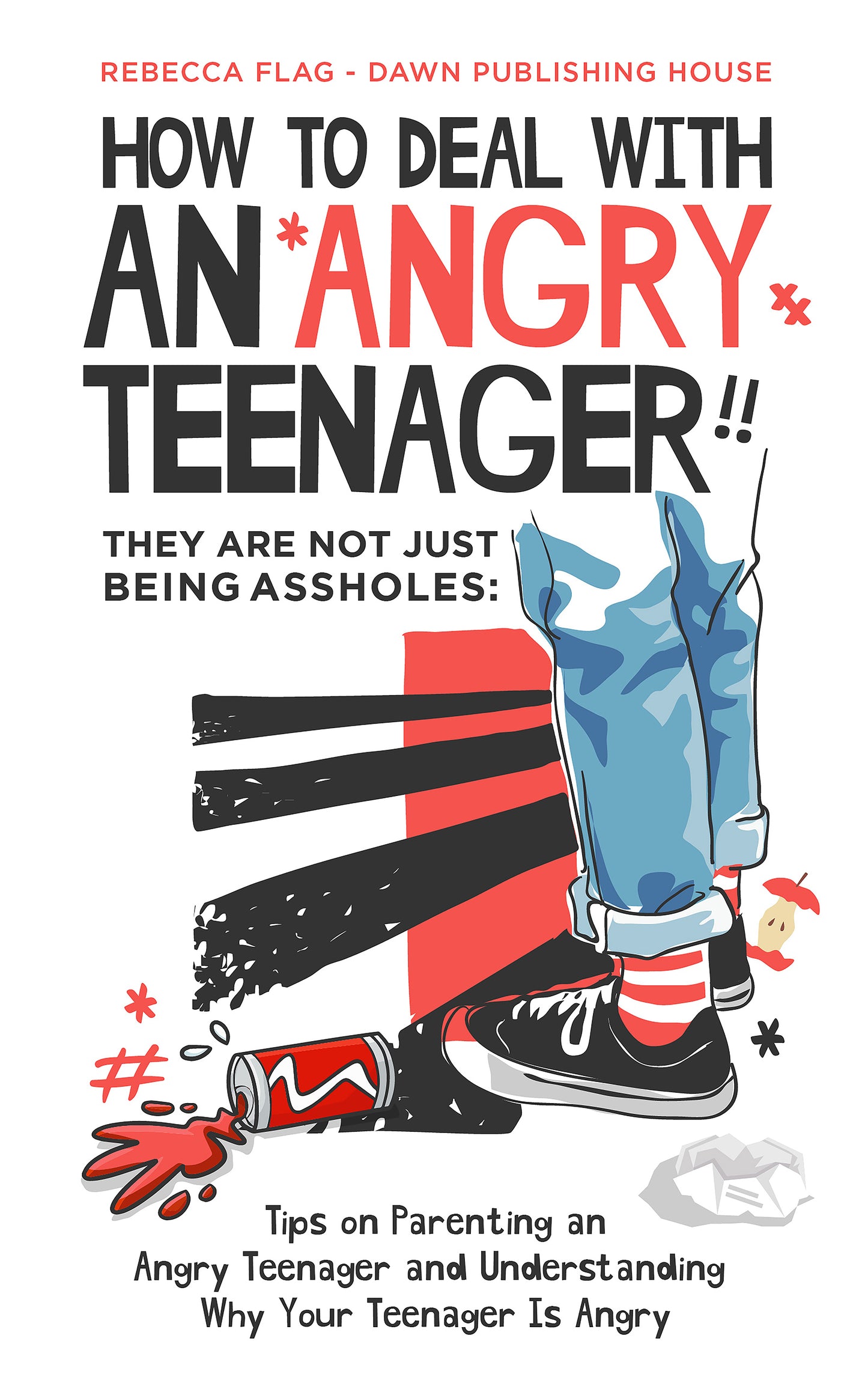 How to Deal With an Angry Teenager - They Are Not Just Being Assholes: Tips on Parenting an Angry Teenager and Understanding Why Your Teenager Is Angry